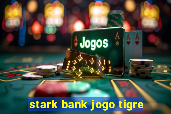 stark bank jogo tigre